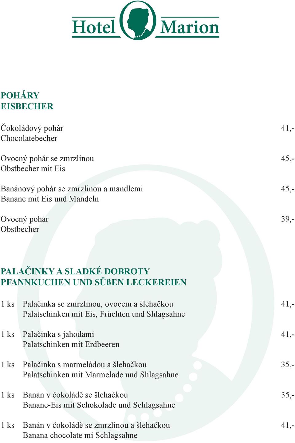 Eis, Früchten und Shlagsahne 1 ks Palačinka s jahodami 41,- Palatschinken mit Erdbeeren 1 ks Palačinka s marmeládou a šlehačkou 35,- Palatschinken mit Marmelade und