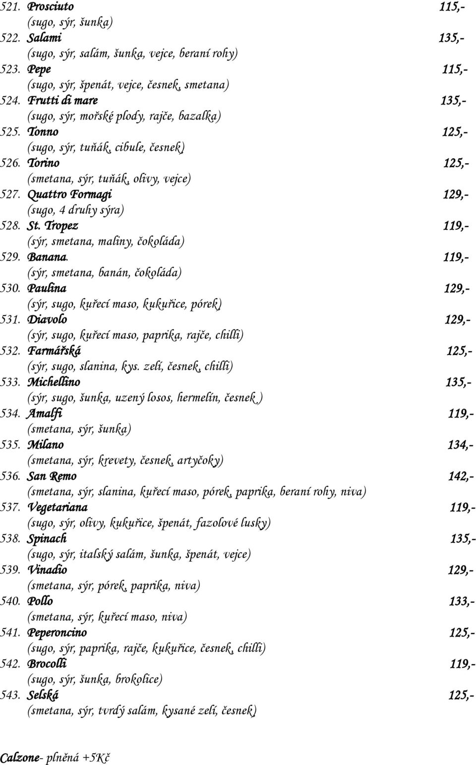 Quattro Formagi 129,- (sugo, 4 druhy sýra) 528. St. Tropez 119,- (sýr, smetana, maliny, čokoláda) 529. Banana. 119,- (sýr, smetana, banán, čokoláda) 530.