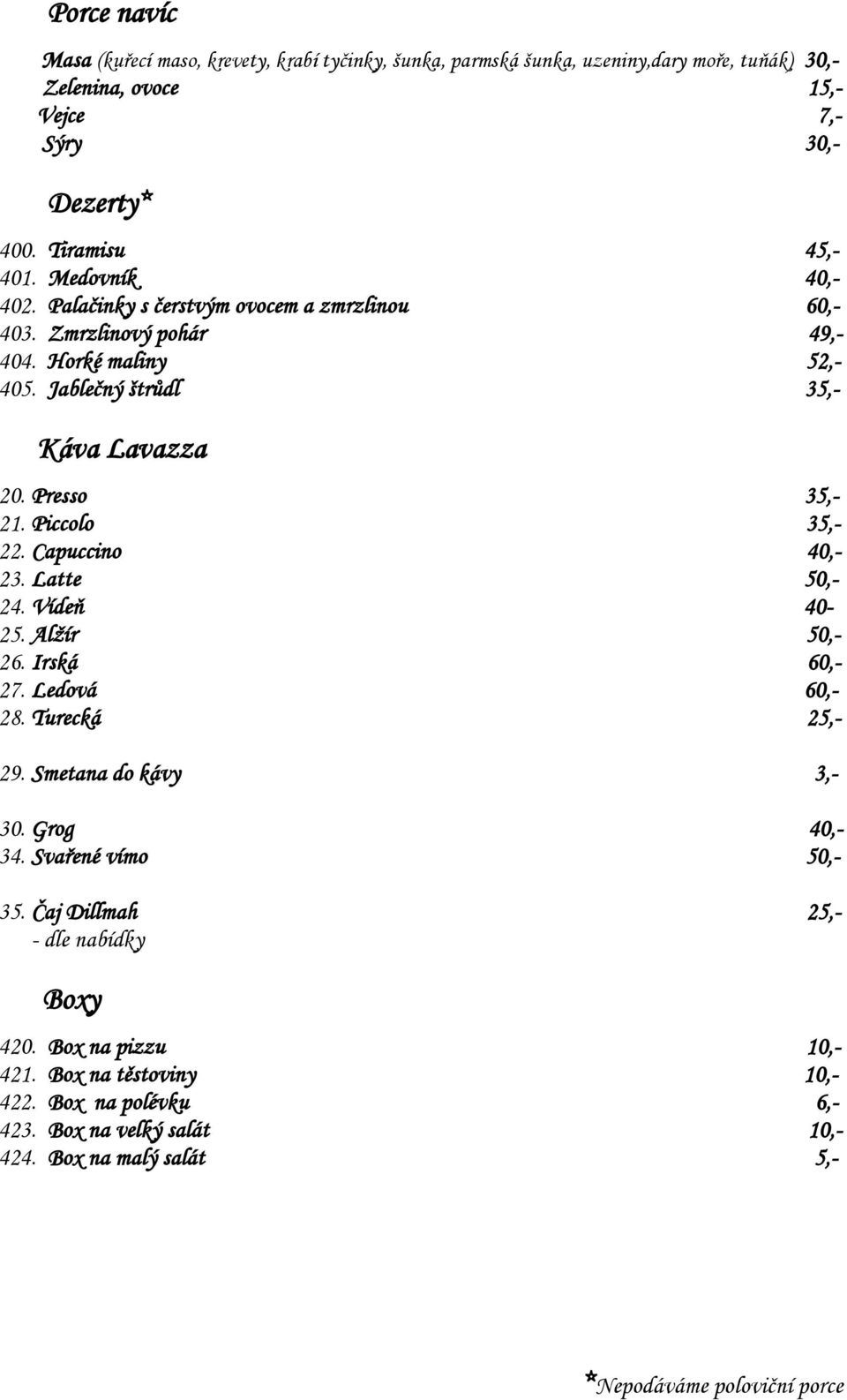 Presso 35,- 21. Piccolo 35,- 22. Capuccino 40,- 23. Latte 50,- 24. Vídeň 40-25. Alţír 50,- 26. Irská 60,- 27. Ledová 60,- 28. Turecká 25,- 29. Smetana do kávy 3,- 30.