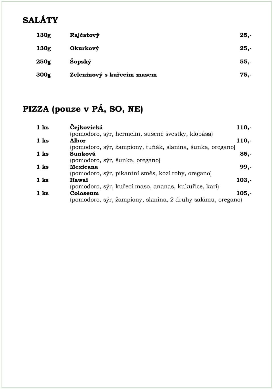 oregano) 1 ks Šunková 85,- (pomodoro, sýr, šunka, oregano) 1 ks Mexicana 99,- (pomodoro, sýr, pikantní směs, kozí rohy, oregano) 1 ks