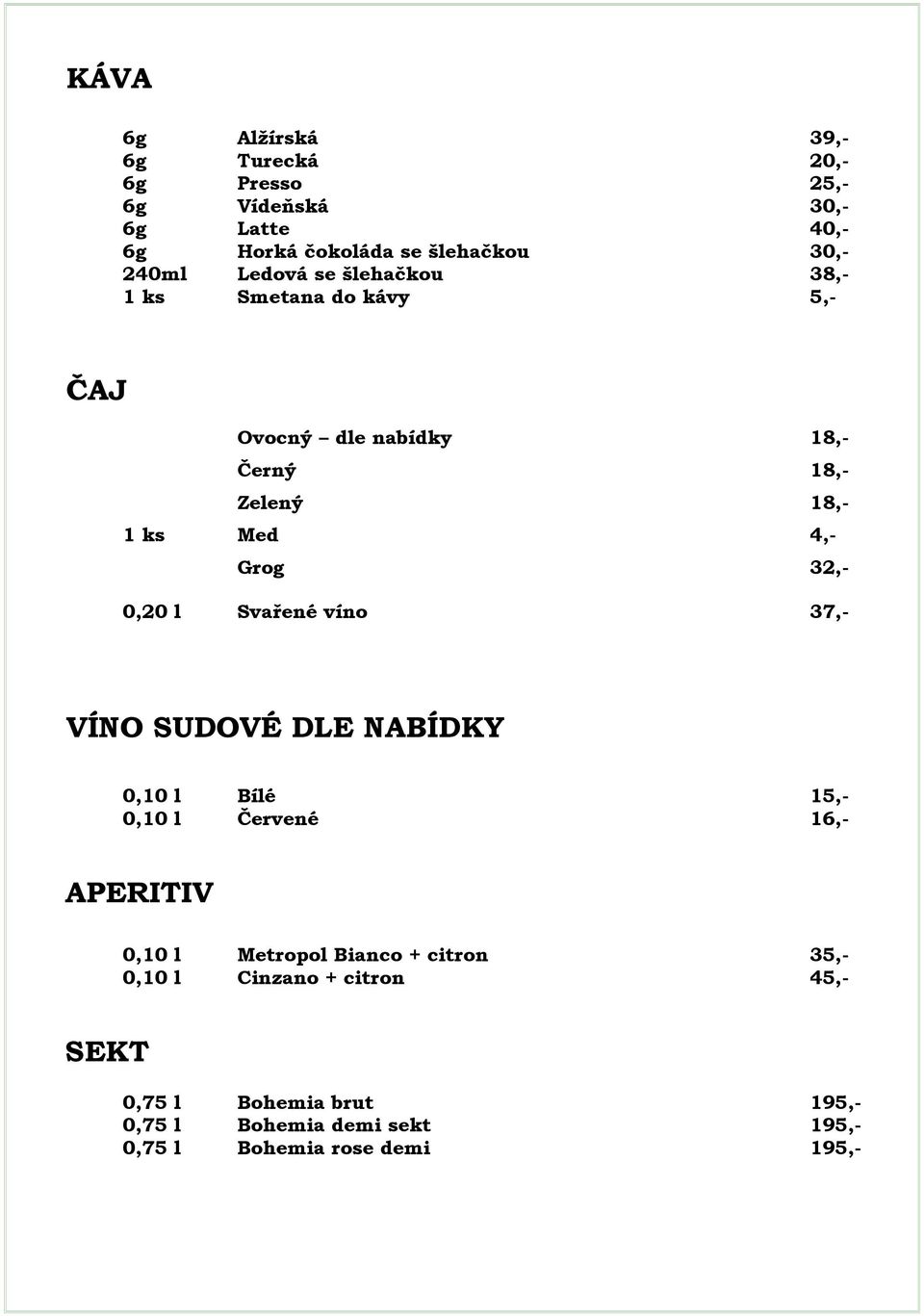 0,20 l Svařené víno 37,- VÍNO SUDOVÉ DLE NABÍDKY 0,10 l Bílé 15,- 0,10 l Červené 16,- APERITIV 0,10 l Metropol Bianco +
