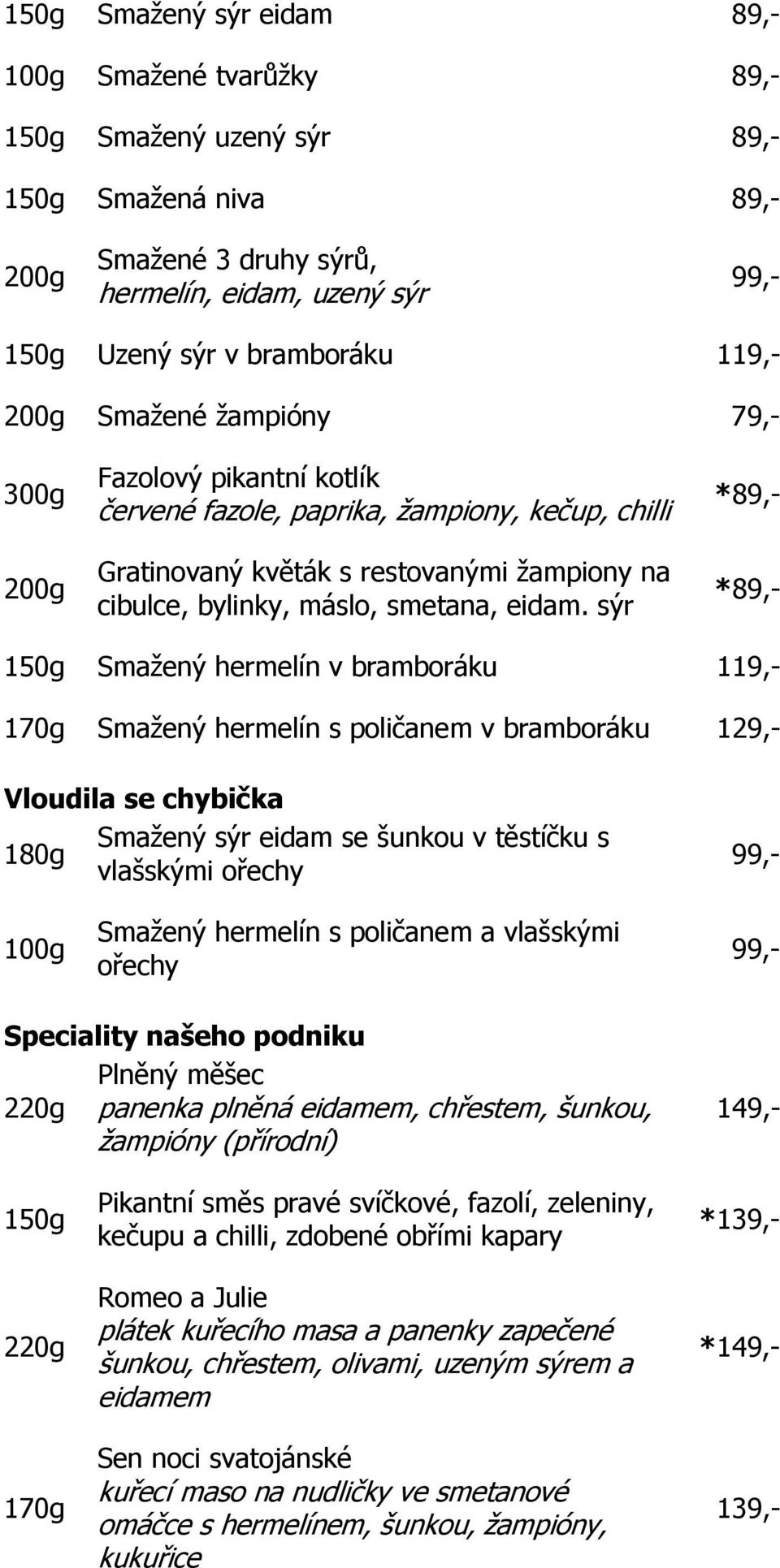 sýr *89,- *89,- 150g Smažený hermelín v bramboráku 119,- Smažený hermelín s poličanem v bramboráku Vloudila se chybička Smažený sýr eidam se šunkou v těstíčku s 180g vlašskými ořechy 99,- 100g