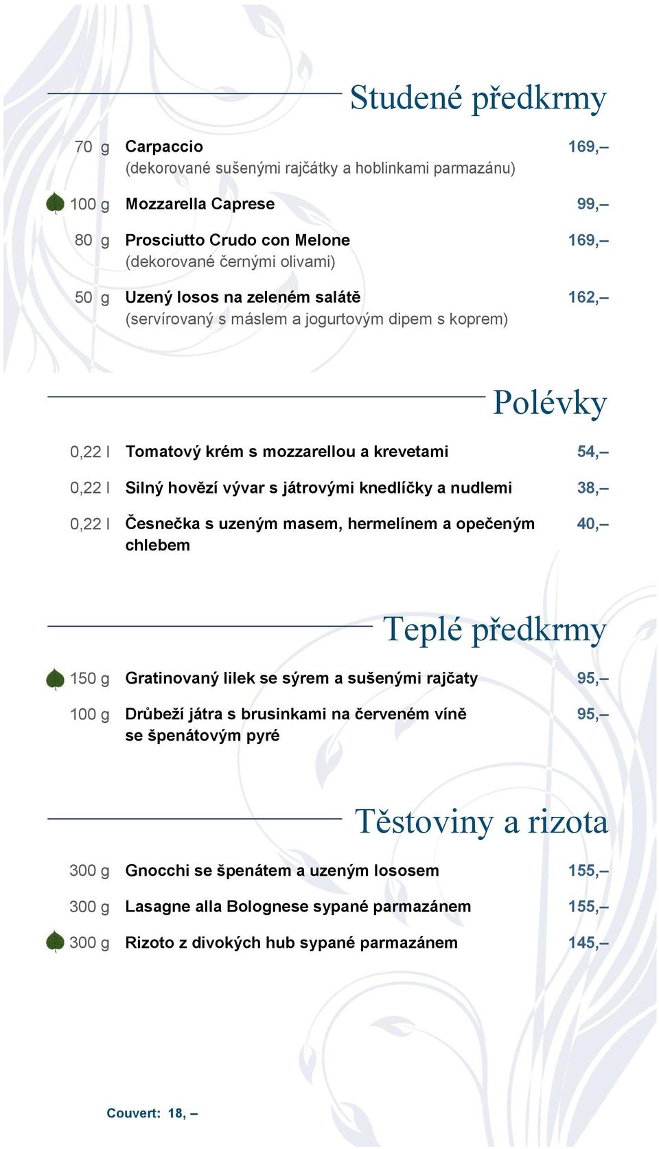nudlemi 38, 0,22 l Česnečka s uzeným masem, hermelínem a opečeným chlebem 40, Teplé předkrmy 150 g Gratinovaný lilek se sýrem a sušenými rajčaty 95, 100 g Drůbeží játra s brusinkami na červeném