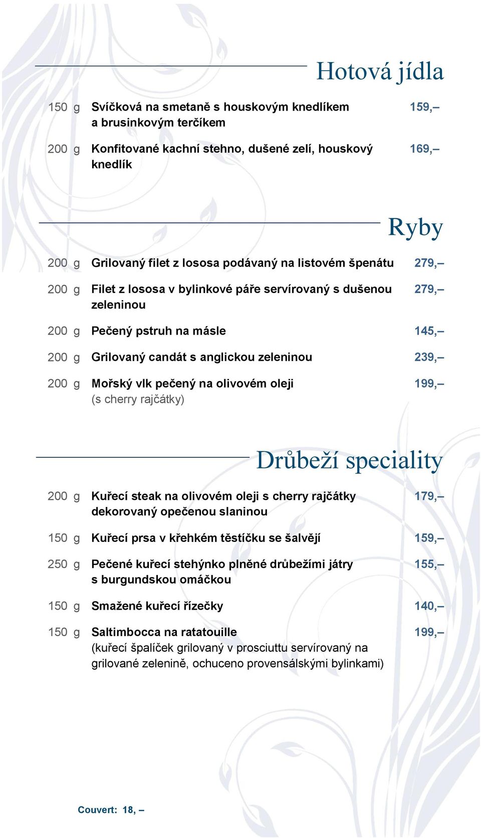 Mořský vlk pečený na olivovém oleji (s cherry rajčátky) 199, Drůbeží speciality 200 g Kuřecí steak na olivovém oleji s cherry rajčátky dekorovaný opečenou slaninou 179, 150 g Kuřecí prsa v křehkém