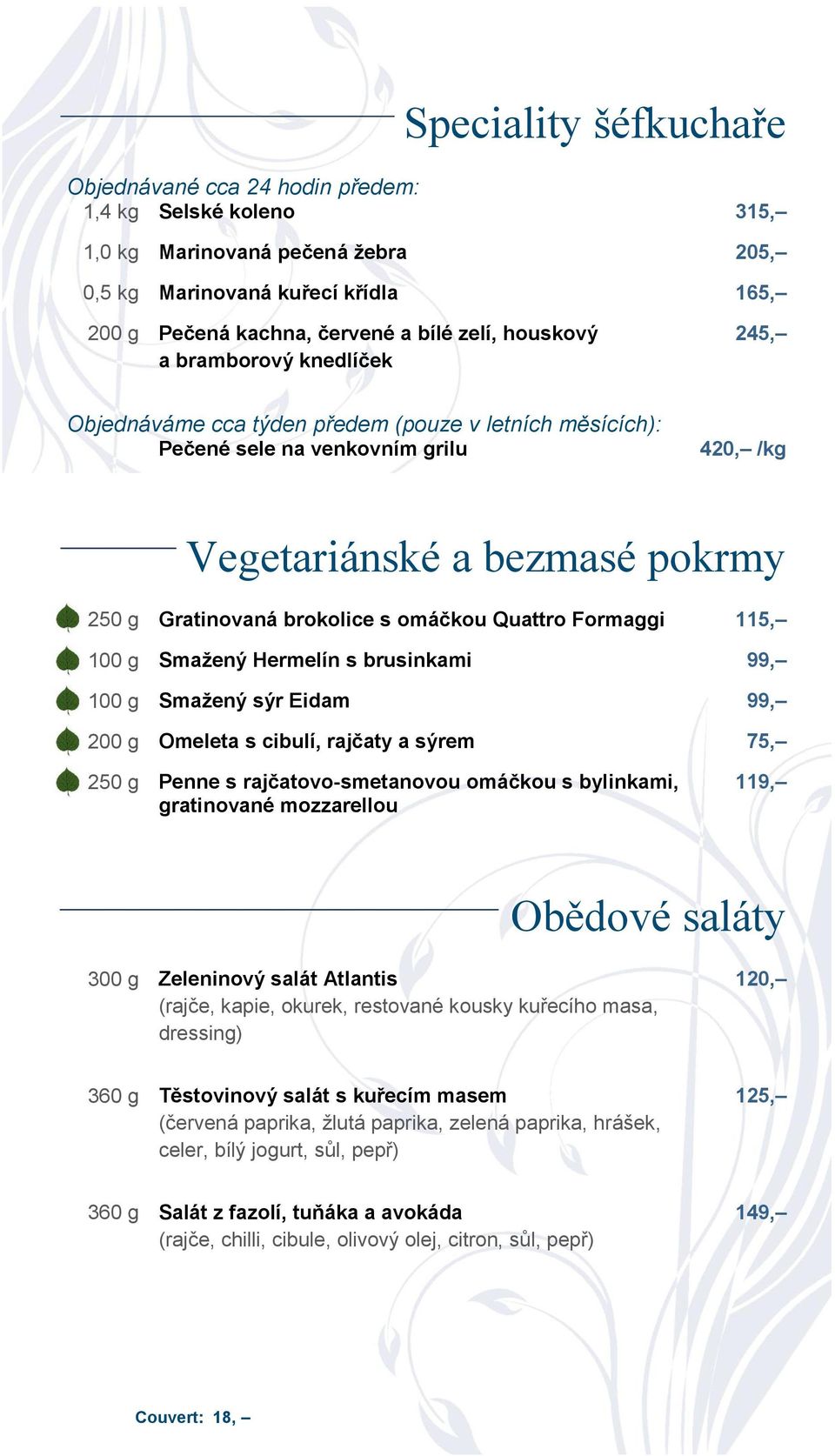 omáčkou Quattro Formaggi 115, 100 g Smažený Hermelín s brusinkami 99, 100 g Smažený sýr Eidam 99, 200 g Omeleta s cibulí, rajčaty a sýrem 75, 250 g Penne s rajčatovo-smetanovou omáčkou s bylinkami,