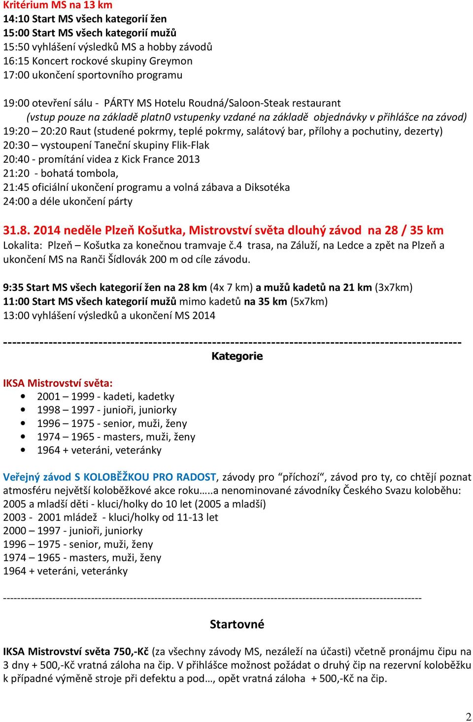 (studené pokrmy, teplé pokrmy, salátový bar, přílohy a pochutiny, dezerty) 20:30 vystoupení Taneční skupiny Flik-Flak 20:40 - promítání videa z Kick France 2013 21:20 - bohatá tombola, 21:45