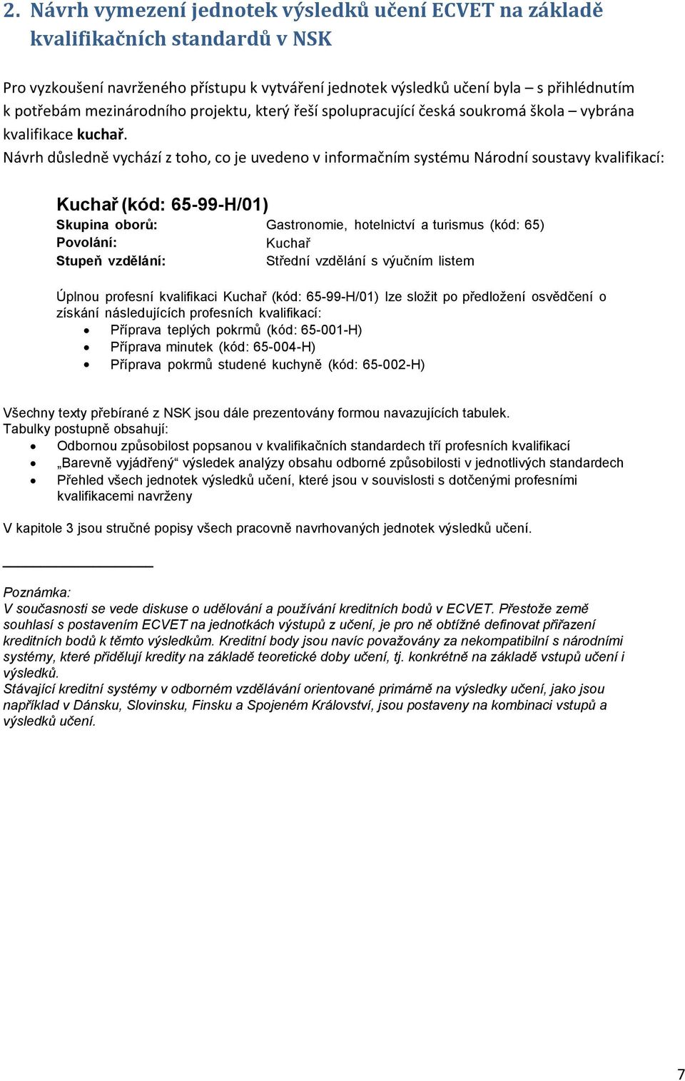 Návrh důsledně vychází z toho, co je uvedeno v informačním systému Národní soustavy kvalifikací: Kuchař (kód: 65-99-H/01) Skupina oborů: Gastronomie, hotelnictví a turismus (kód: 65) Povolání: Kuchař