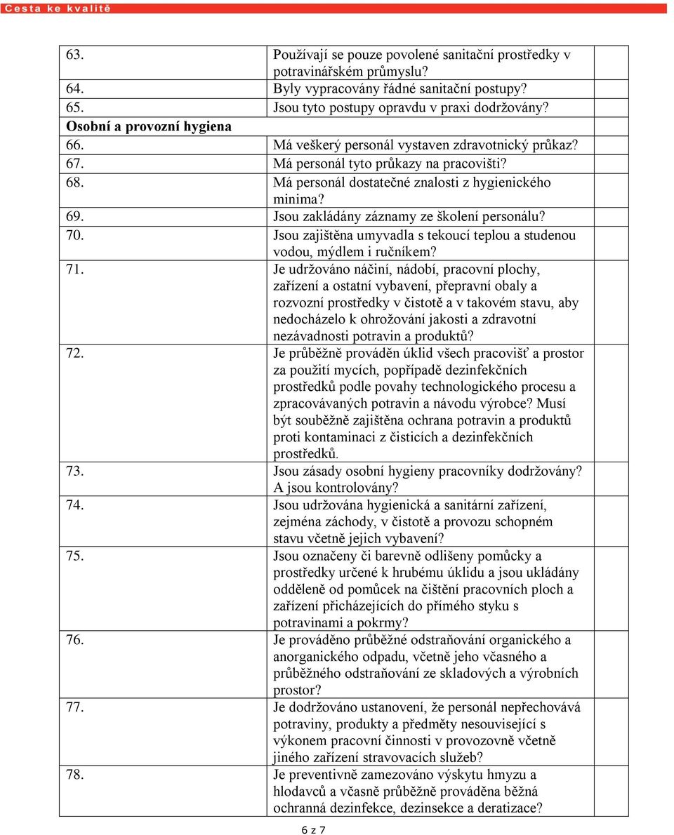 Jsou zakládány záznamy ze školení personálu? 70. Jsou zajištěna umyvadla s tekoucí teplou a studenou vodou, mýdlem i ručníkem? 71.