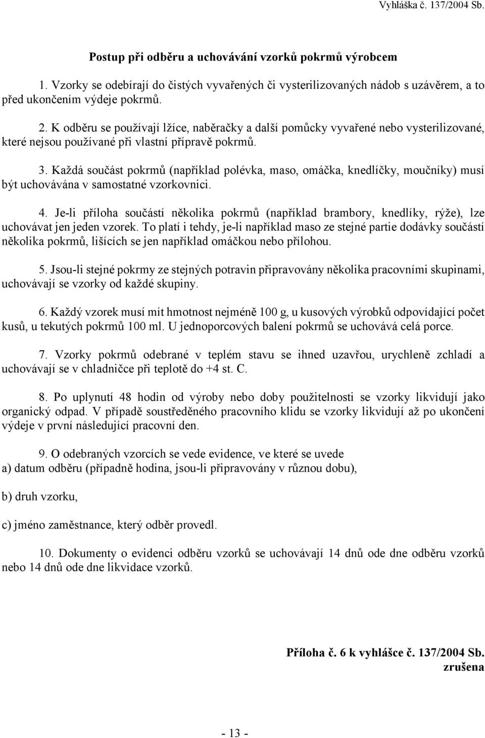 Každá součást pokrmů (například polévka, maso, omáčka, knedlíčky, moučníky) musí být uchovávána v samostatné vzorkovnici. 4.