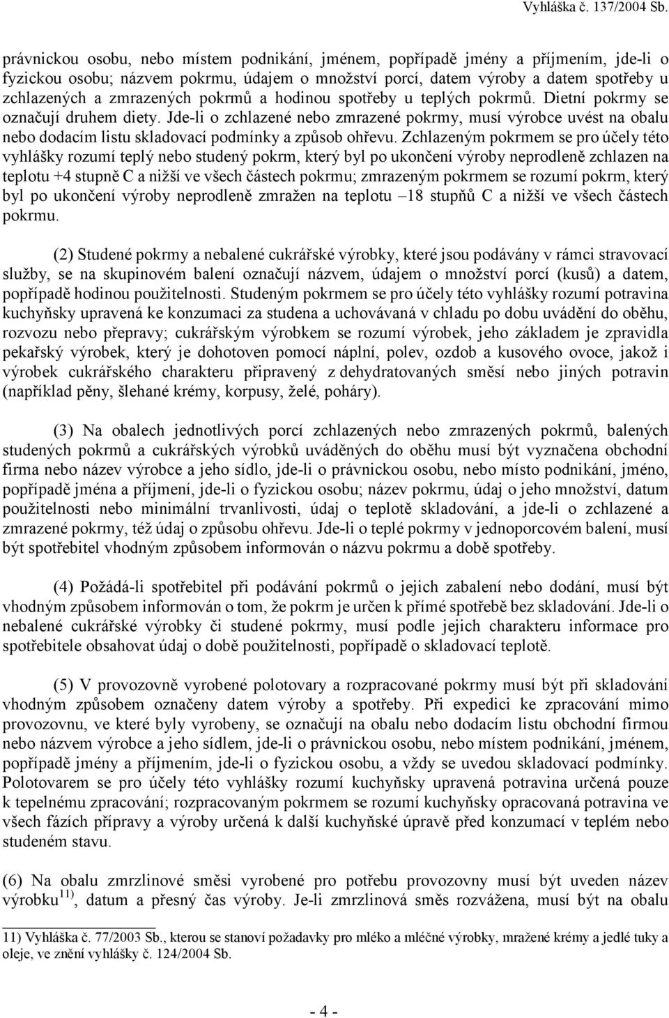 Jde-li o zchlazené nebo zmrazené pokrmy, musí výrobce uvést na obalu nebo dodacím listu skladovací podmínky a způsob ohřevu.