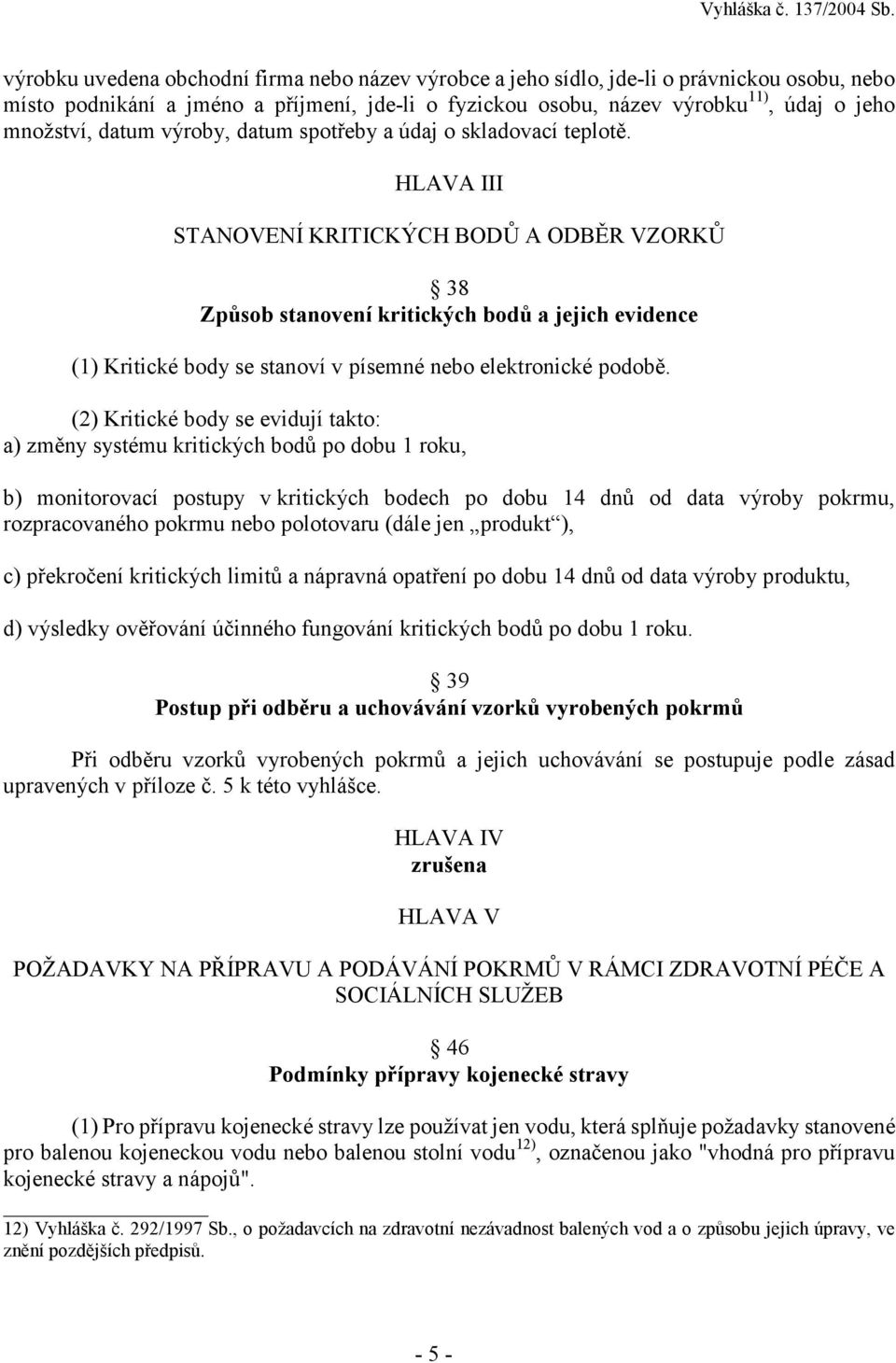 HLAVA III STANOVENÍ KRITICKÝCH BODŮ A ODBĚR VZORKŮ 38 Způsob stanovení kritických bodů a jejich evidence (1) Kritické body se stanoví v písemné nebo elektronické podobě.