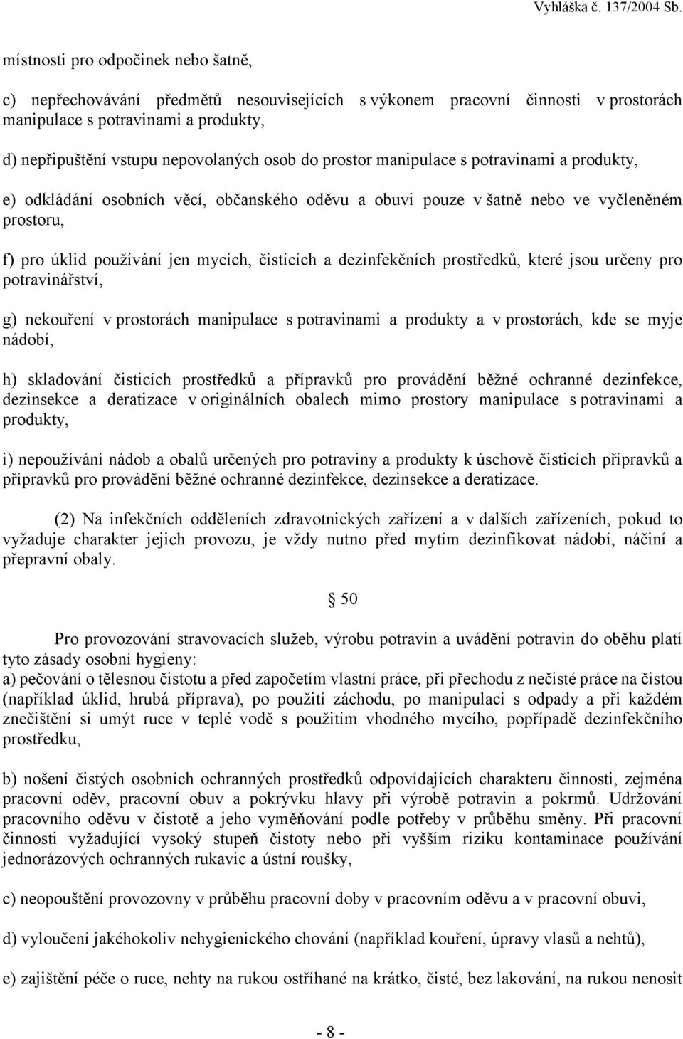 dezinfekčních prostředků, které jsou určeny pro potravinářství, g) nekouření v prostorách manipulace s potravinami a produkty a v prostorách, kde se myje nádobí, h) skladování čisticích prostředků a