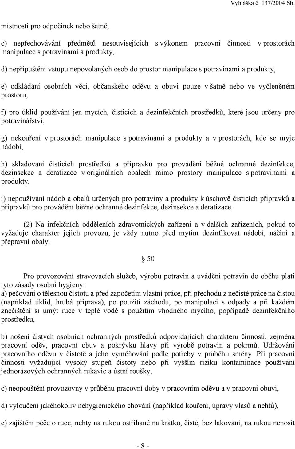 dezinfekčních prostředků, které jsou určeny pro potravinářství, g) nekouření v prostorách manipulace s potravinami a produkty a v prostorách, kde se myje nádobí, h) skladování čisticích prostředků a