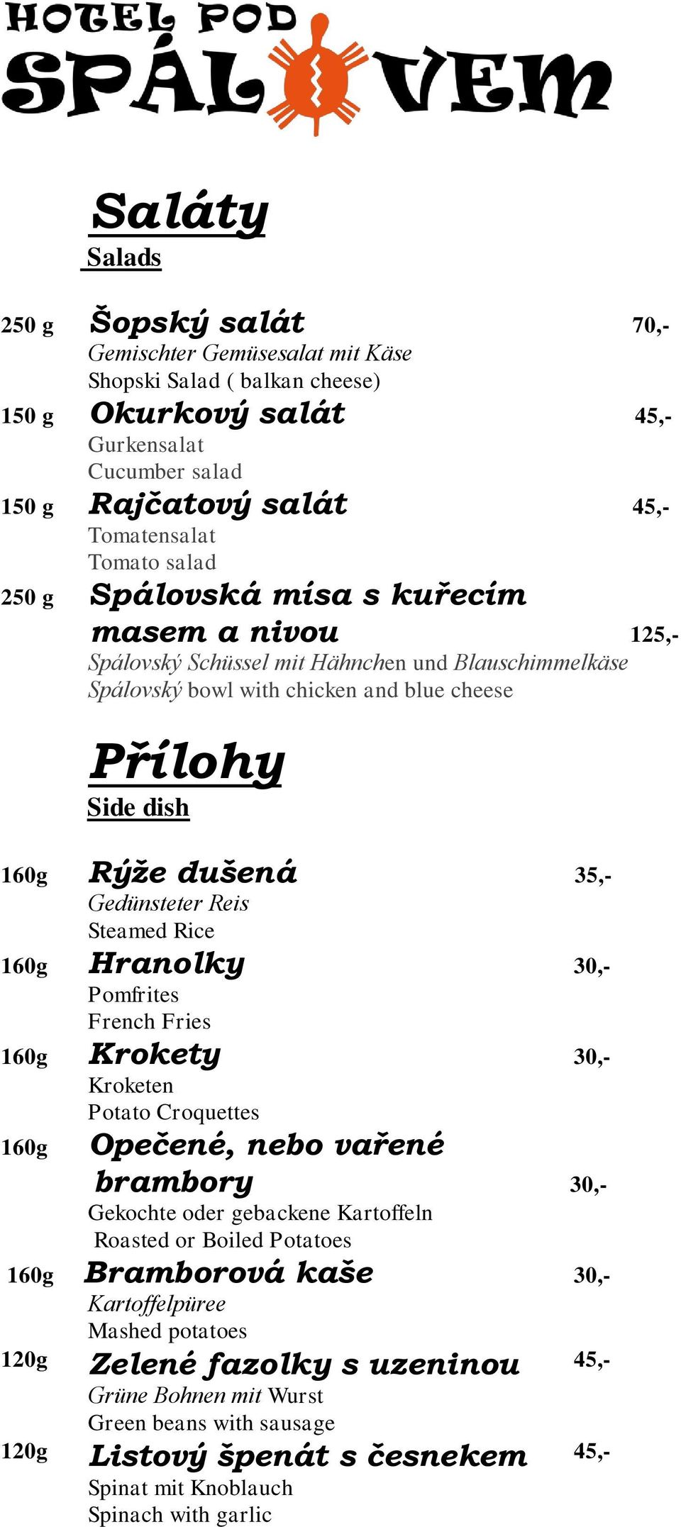 35,- Gedünsteter Reis Steamed Rice 160g Hranolky 30,- Pomfrites French Fries 160g Krokety 30,- Kroketen Potato Croquettes 160g Opečené, nebo vařené brambory 30,- Gekochte oder gebackene Kartoffeln