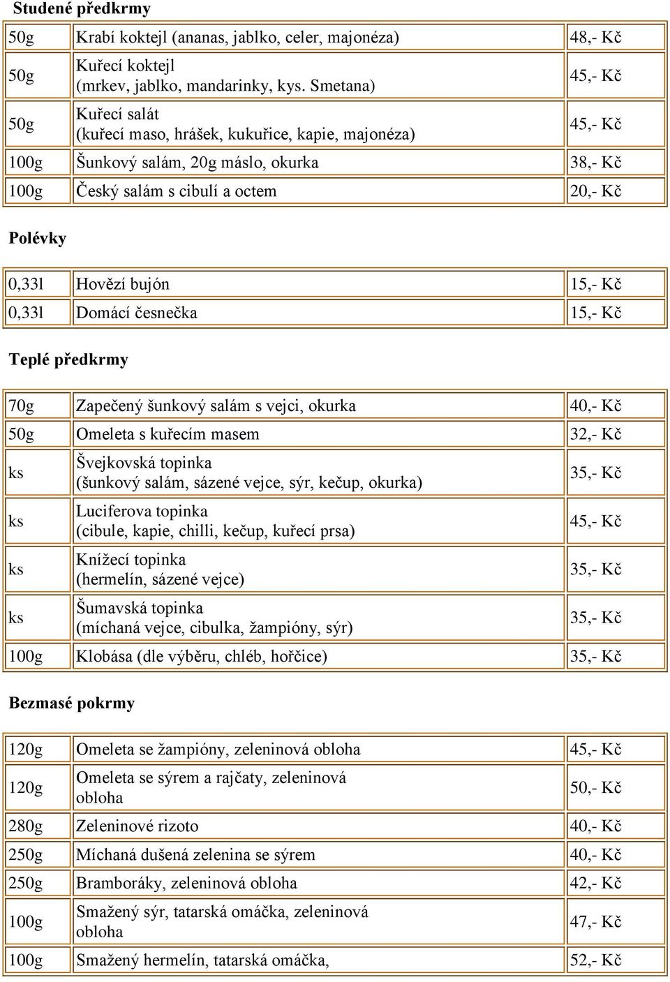 Domácí česnečka 15,- Kč Teplé předkrmy 70g Zapečený šunkový salám s vejci, okurka 40,- Kč 50g Omeleta s kuřecím masem 32,- Kč Švejkovská topinka (šunkový salám, sázené vejce, sýr, kečup, okurka)