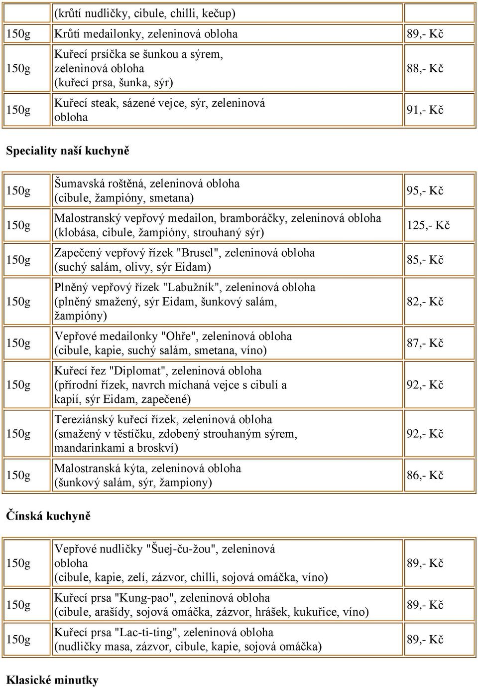 Plněný vepřový řízek "Labužník", (plněný smažený, sýr Eidam, šunkový salám, žampióny) Vepřové medailonky "Ohře", (cibule, kapie, suchý salám, smetana, víno) Kuřecí řez "Diplomat", (přírodní řízek,