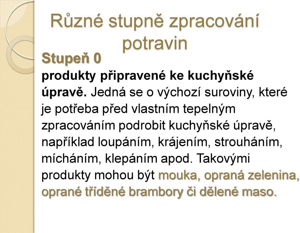 podrobit kuchyňské úpravě, například loupáním, krájením, strouháním, mícháním, klepáním