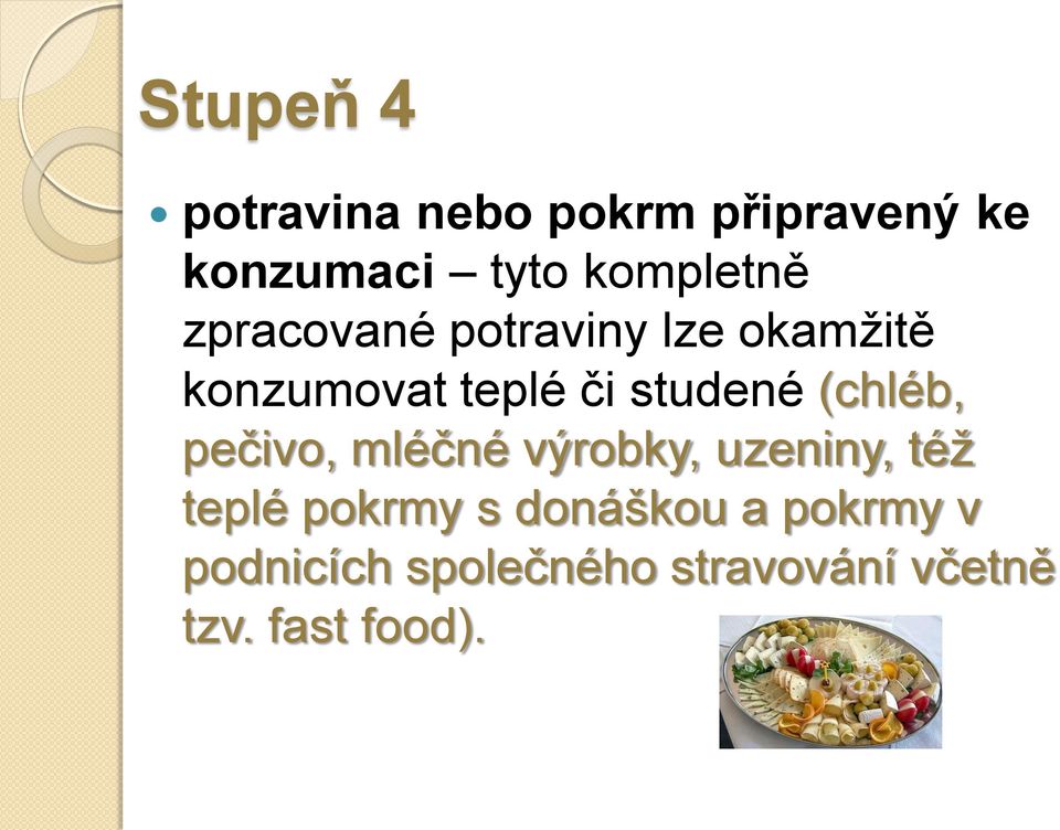 studené (chléb, pečivo, mléčné výrobky, uzeniny, též teplé pokrmy