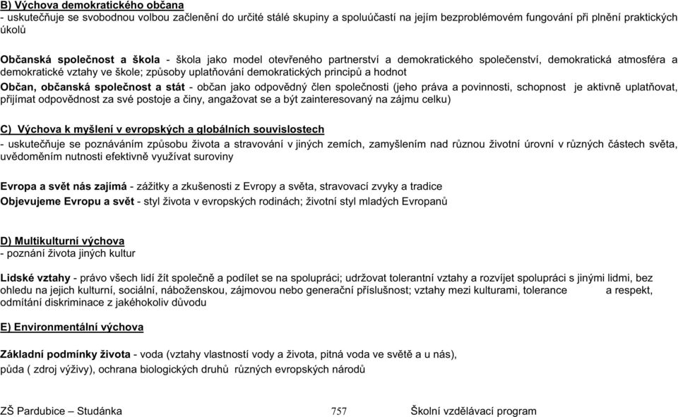 anská spole nost a stát - ob an jako odpov dný len spole nosti (jeho práva a povinnosti, schopnost je aktivn uplat ovat, p ijímat odpov dnost za své postoje a iny, angažovat se a být zainteresovaný