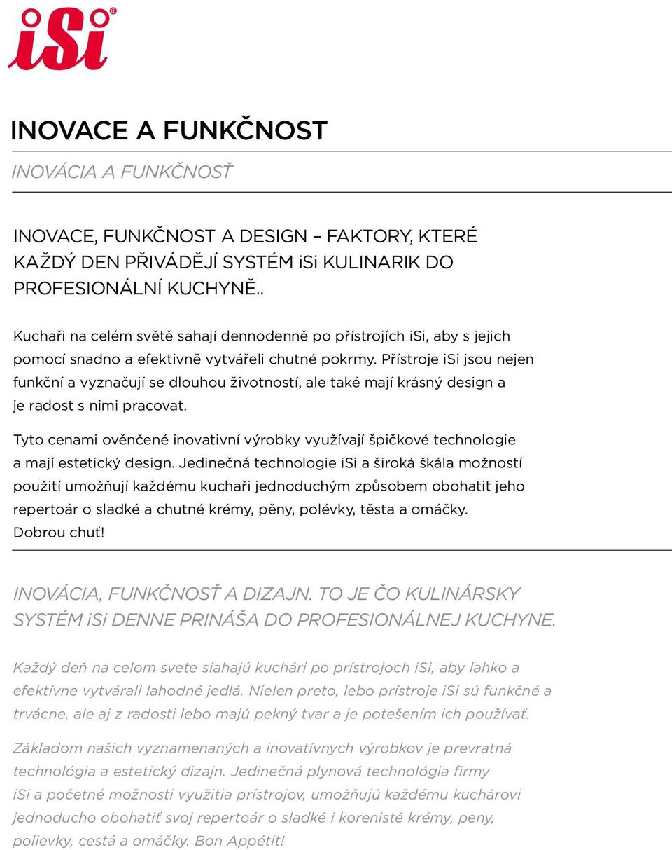 Přístroje isi jsou nejen funkční a vyznačují se dlouhou životností, ale také mají krásný design a je radost s nimi pracovat.