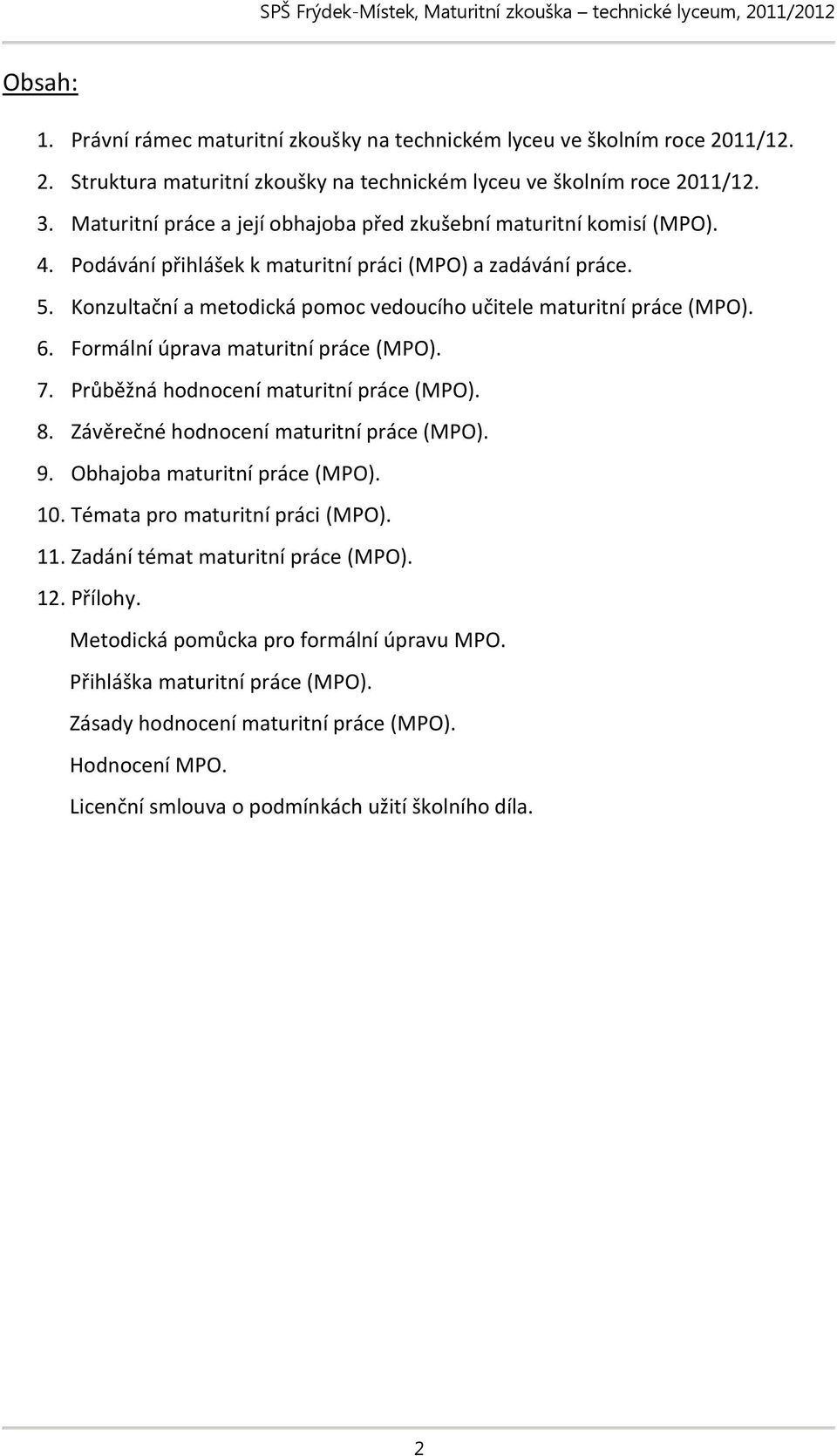 Konzultační a metodická pomoc vedoucího učitele maturitní práce (MPO). 6. Formální úprava maturitní práce (MPO). 7. Průběžná hodnocení maturitní práce (MPO). 8.