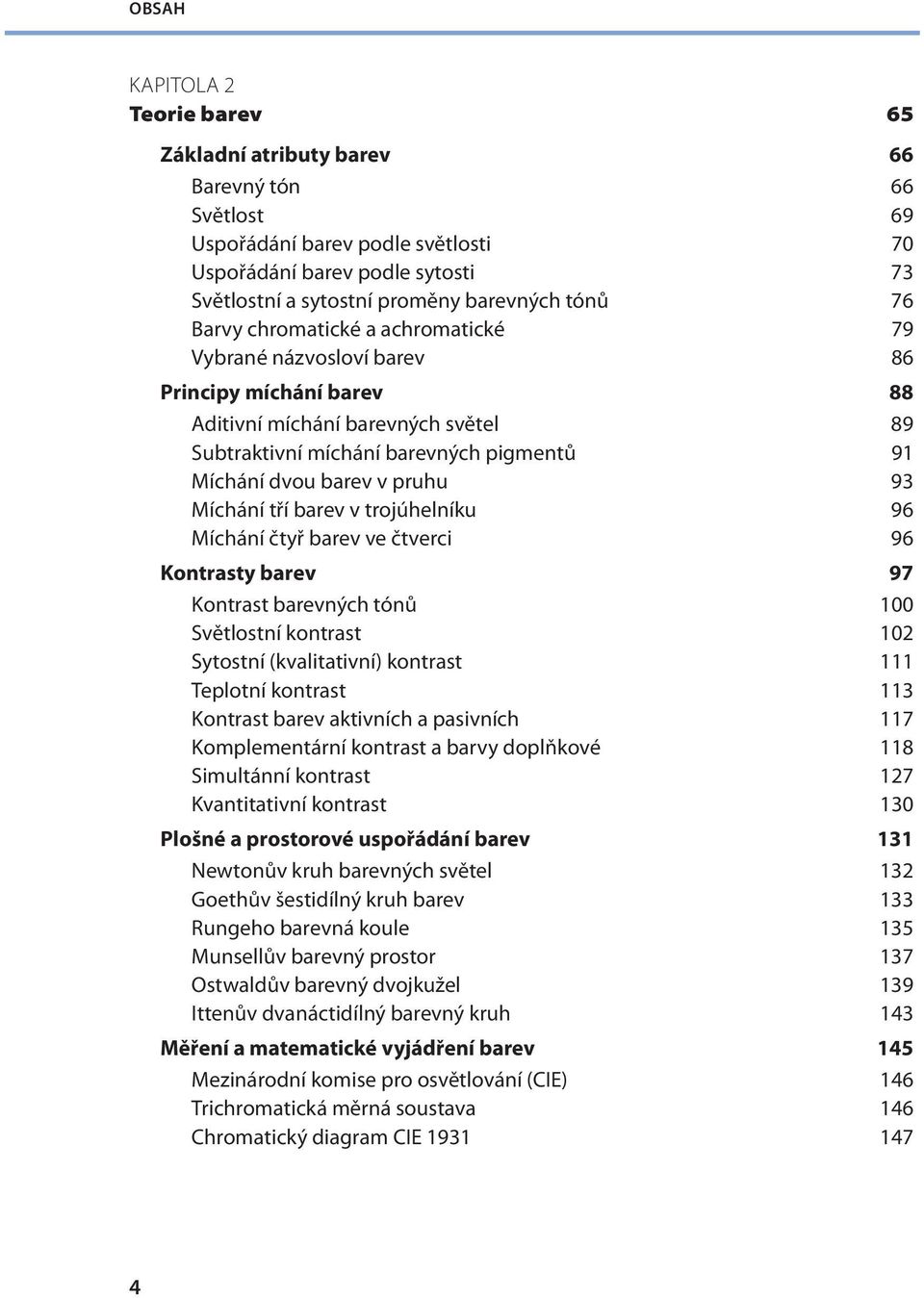 Míchání tří barev v trojúhelníku 96 Míchání čtyř barev ve čtverci 96 Kontrasty barev 97 Kontrast barevných tónů 100 Světlostní kontrast 102 Sytostní (kvalitativní) kontrast 111 Teplotní kontrast 113