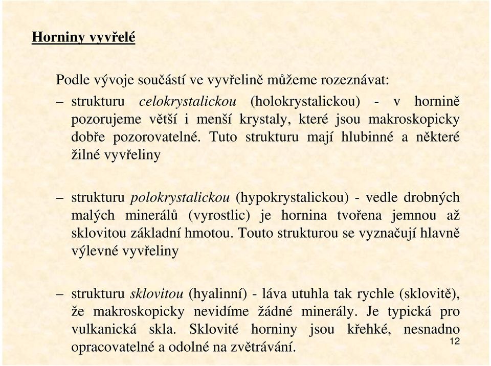 Tuto strukturu mají hlubinné a některé žilné vyvřeliny strukturu polokrystalickou (hypokrystalickou) - vedle drobných malých minerálů (vyrostlic) je hornina tvořena jemnou