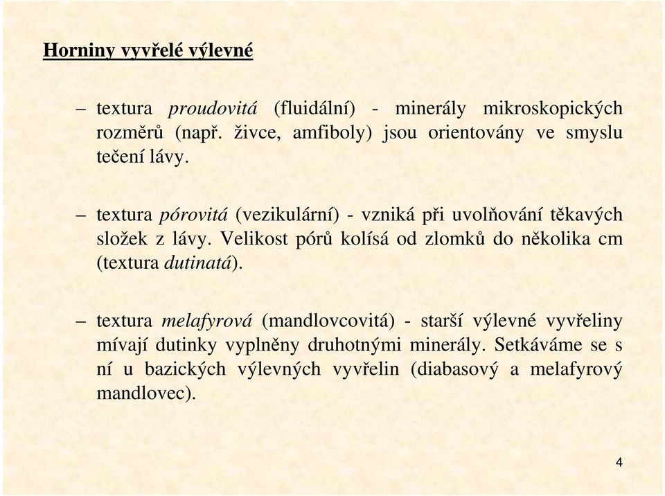 textura pórovitá (vezikulární) - vzniká při uvolňování těkavých složek z lávy.