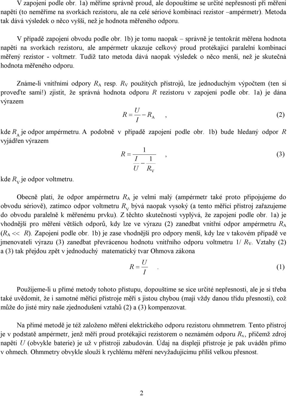 kombnací měřný rzstor - voltmtr Tudíž tato mtoda dává naopak výsldk o něco mnší, nž j skutčná hodnota měřného odporu Znám-l vntřním odpory A rsp V použtých přístrojů, lz jdnoduchým výpočtm (tn s