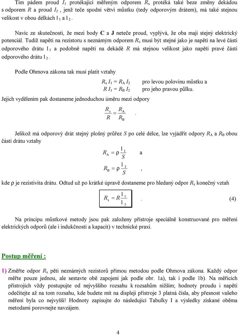 na dkádě má stjnou vlkost jako napětí pravé část odporového drátu l Podl Ohmova zákona tak musí platt vztahy x I = A I I = B I Jjch vydělním pak dostanm jdnoduchou úměru mz odpory x A = B pro lvou