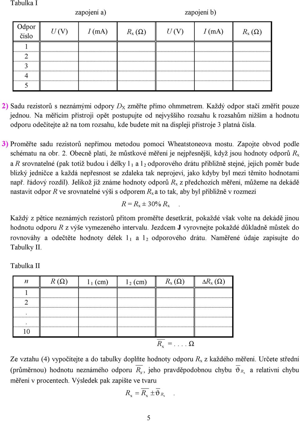 mostu Zapojt obvod podl schématu na obr Obcně platí, ž můstkové měřní j njpřsnější, když jsou hodnoty odporů x a srovnatlné (pak totž budou délky l a l odporového drátu přblžně stjné, jjch poměr bud