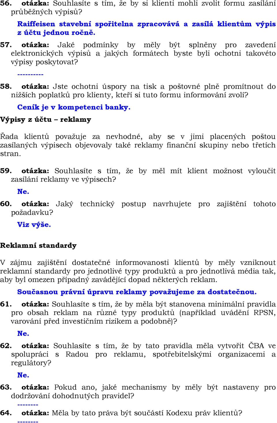 otázka: Jste ochotni úspory na tisk a poštovné plně promítnout do nižších poplatků pro klienty, kteří si tuto formu informování zvolí? Ceník je v kompetenci banky.