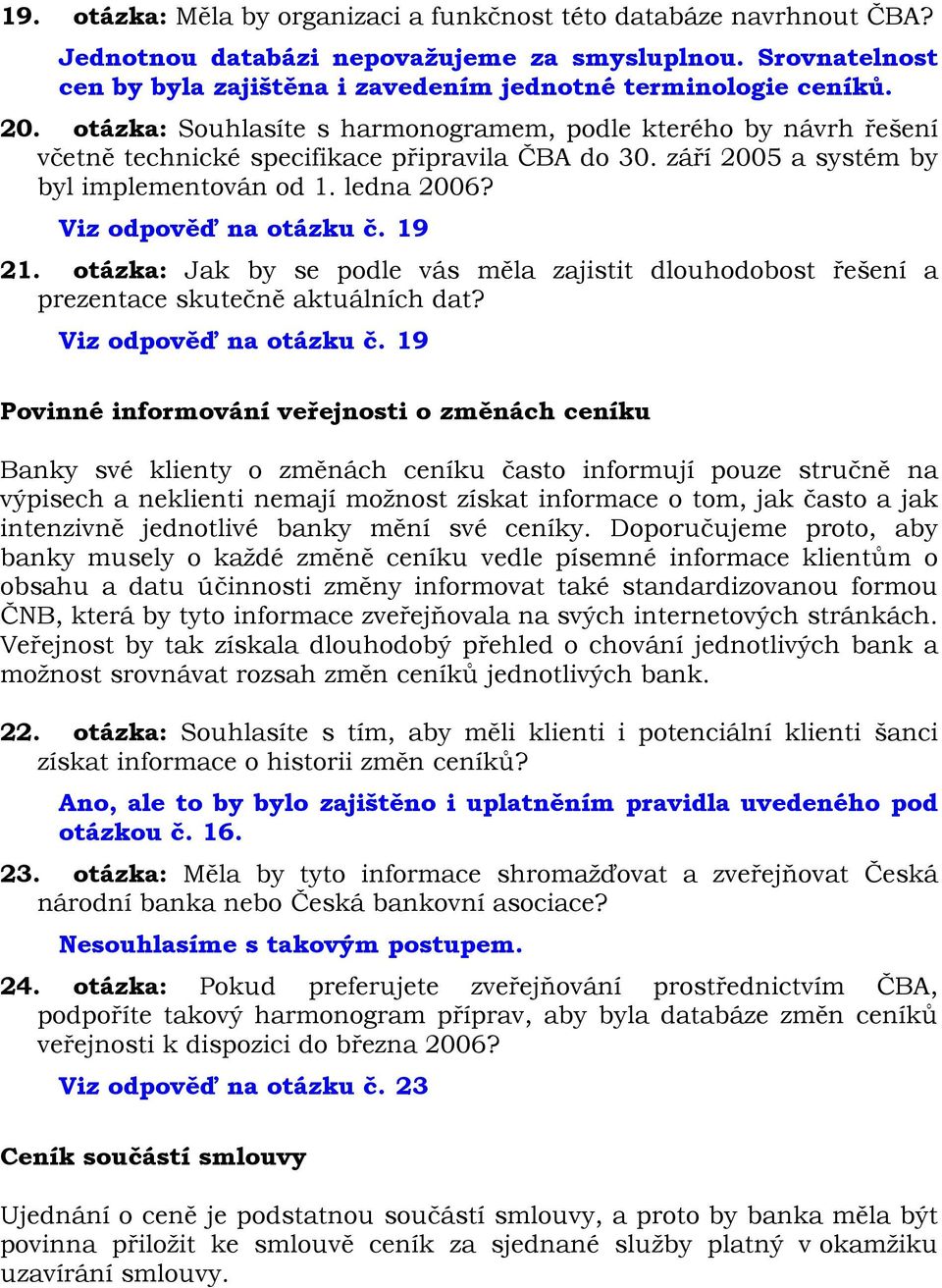 Viz odpověď na otázku č. 19 21. otázka: Jak by se podle vás měla zajistit dlouhodobost řešení a prezentace skutečně aktuálních dat? Viz odpověď na otázku č.