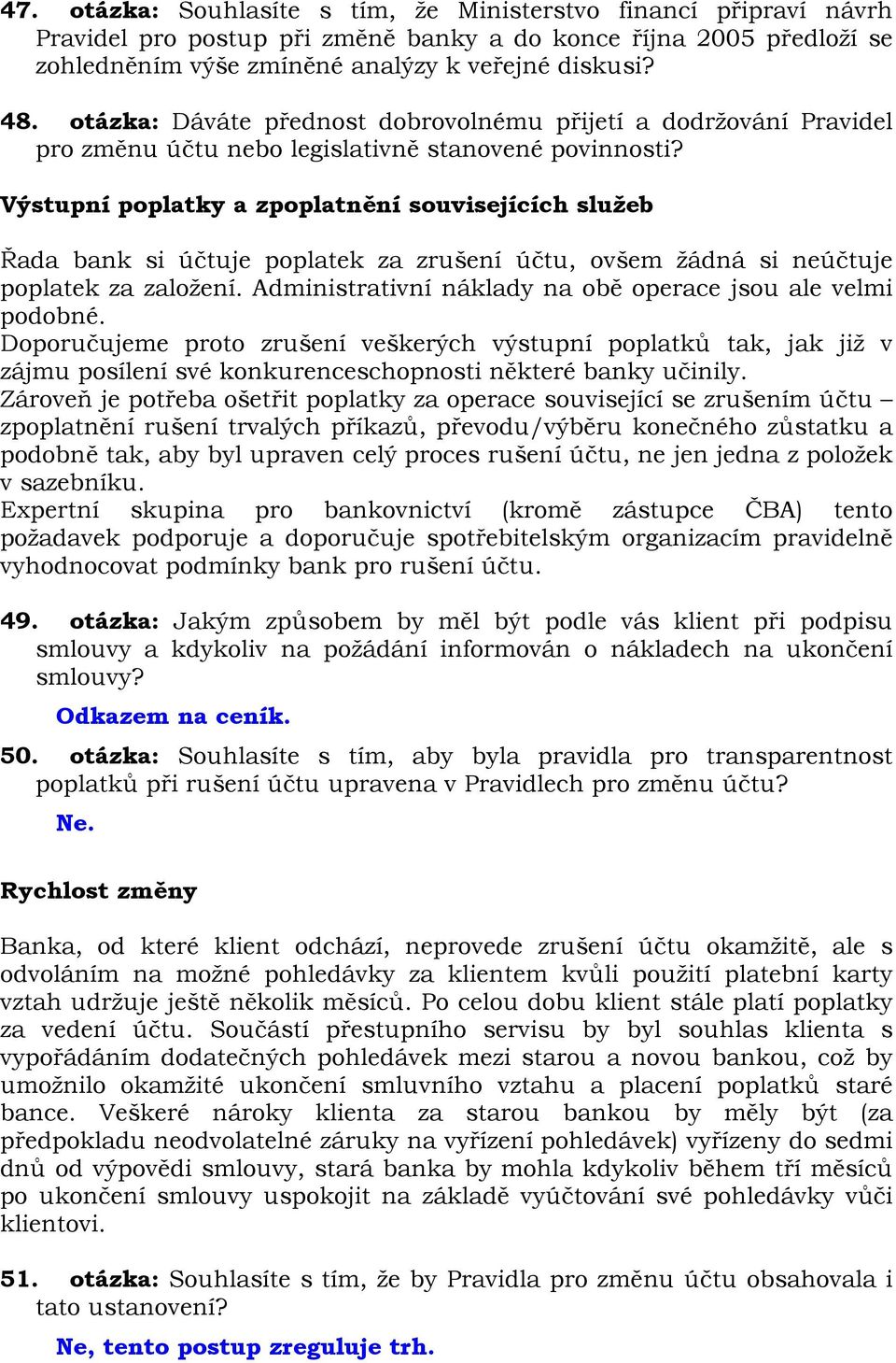 Výstupní poplatky a zpoplatnění souvisejících služeb Řada bank si účtuje poplatek za zrušení účtu, ovšem žádná si neúčtuje poplatek za založení.