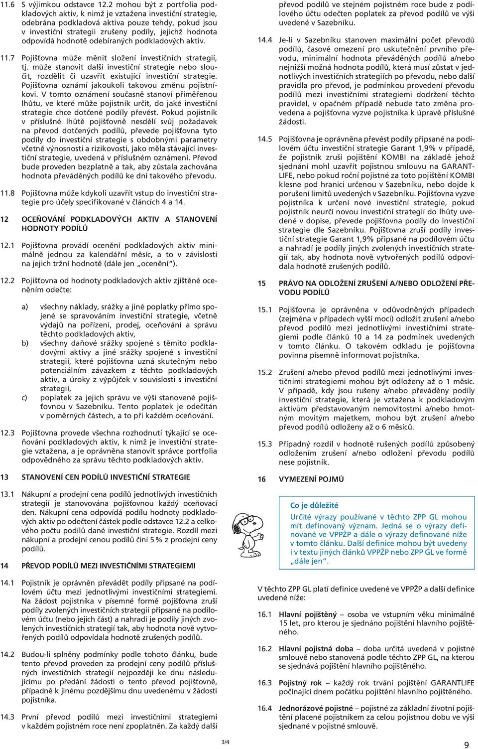 hodnotě odebíraných podkladových aktiv. 11.7 Pojišťovna může měnit složení investičních strategií, tj.