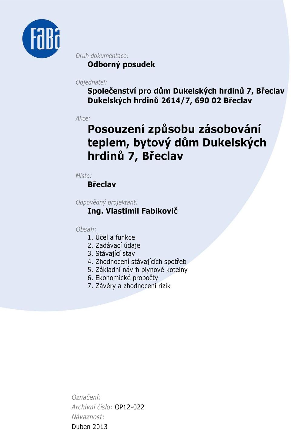 Ing. Vlastimil Fabikovič Obsah: 1. Účel a funkce 2. Zadávací údaje 3. Stávající stav 4. Zhodnocení stávajících spotřeb 5.