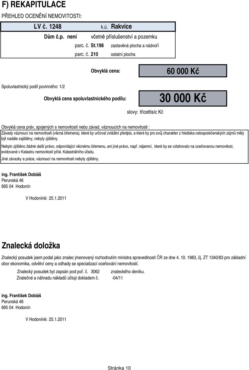 závad, váznoucích na nemovitosti : Závady váznoucí na nemovitosti (v cná b emena), které by ur oval zvláštní p edpis, a které by pro sv j charakter z hlediska celospole enských zájm m ly být nadále