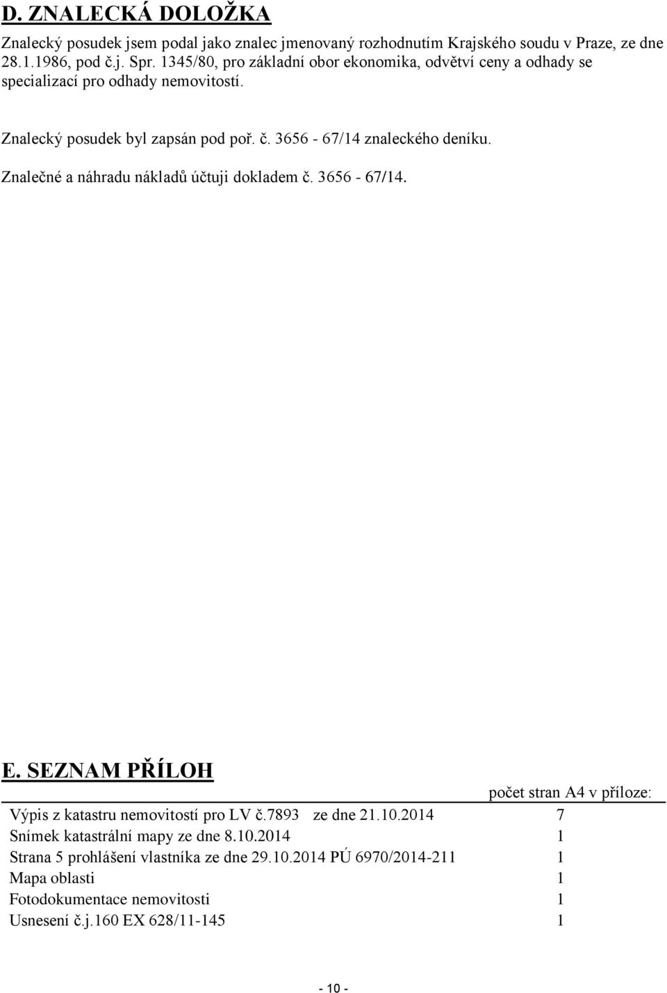 3656-67/14 znaleckého deníku. Znalečné a náhradu nákladů účtuji dokladem č. 3656-67/14. E.