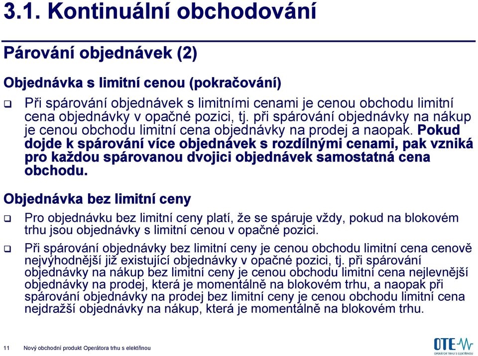 Pokud dojde k spárování více objednávek s rozdílnými cenami, pak vzniká pro každou spárovanou dvojici objednávek samostatná cena obchodu.