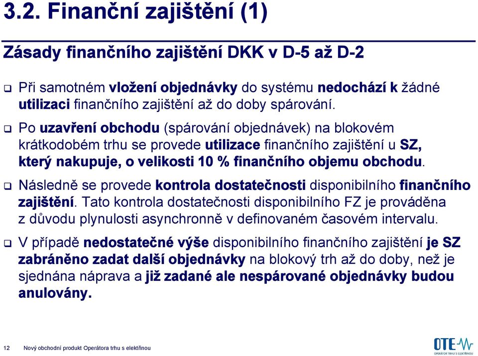 Následně se provede kontrola dostatečnosti disponibilního finančního zajištění.