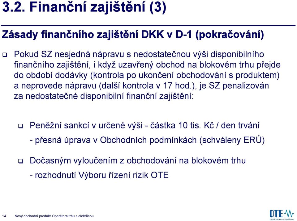 17 hod.), je SZ penalizován za nedostatečné disponibilní finanční zajištění: Peněžní sankcí v určené výši - částka 10 tis.