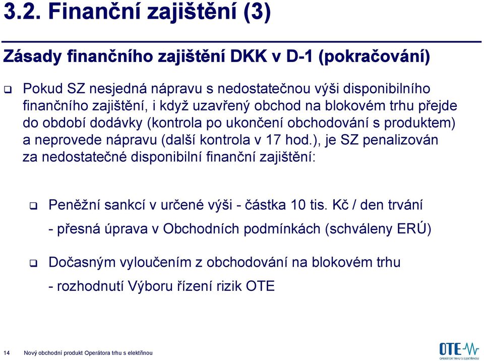 17 hod.), je SZ penalizován za nedostatečné disponibilní finanční zajištění: Peněžní sankcí v určené výši - částka 10 tis.