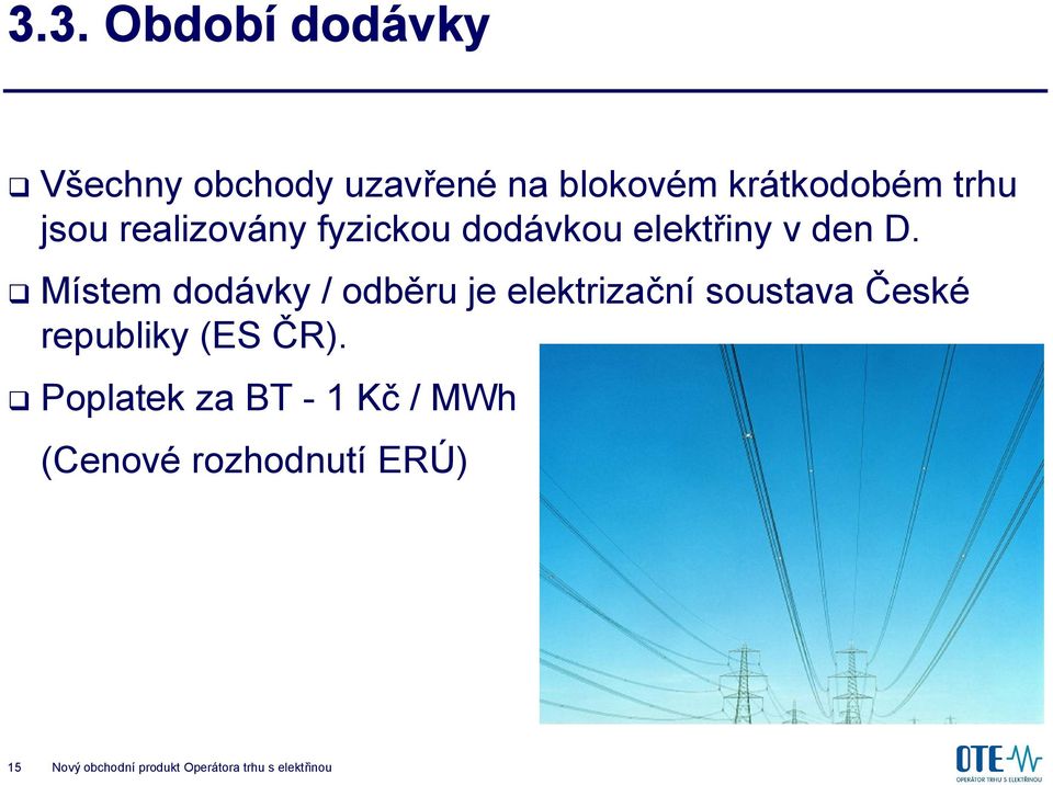 Místem dodávky / odběru je elektrizační soustava České republiky (ES ČR).
