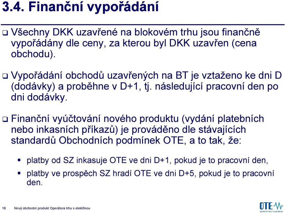 Finanční vyúčtování nového produktu (vydání platebních nebo inkasních příkazů) je prováděno dle stávajících standardů Obchodních podmínek OTE, a to tak,