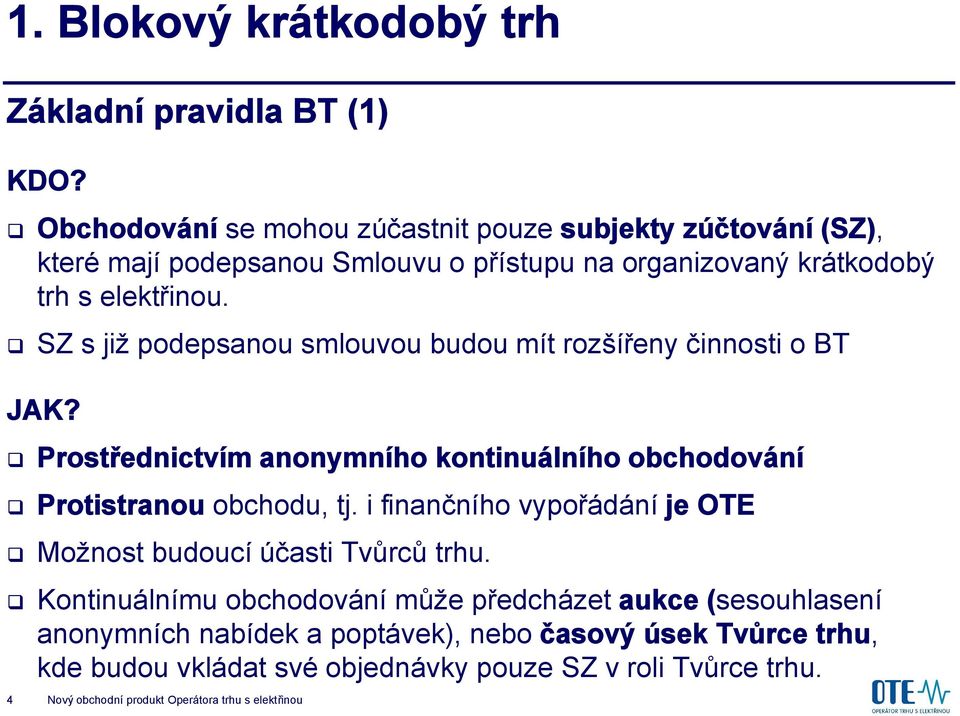 SZ s již podepsanou smlouvou budou mít rozšířeny činnosti o BT JAK? Prostřednictvím anonymního kontinuálního obchodování Protistranou obchodu, tj.