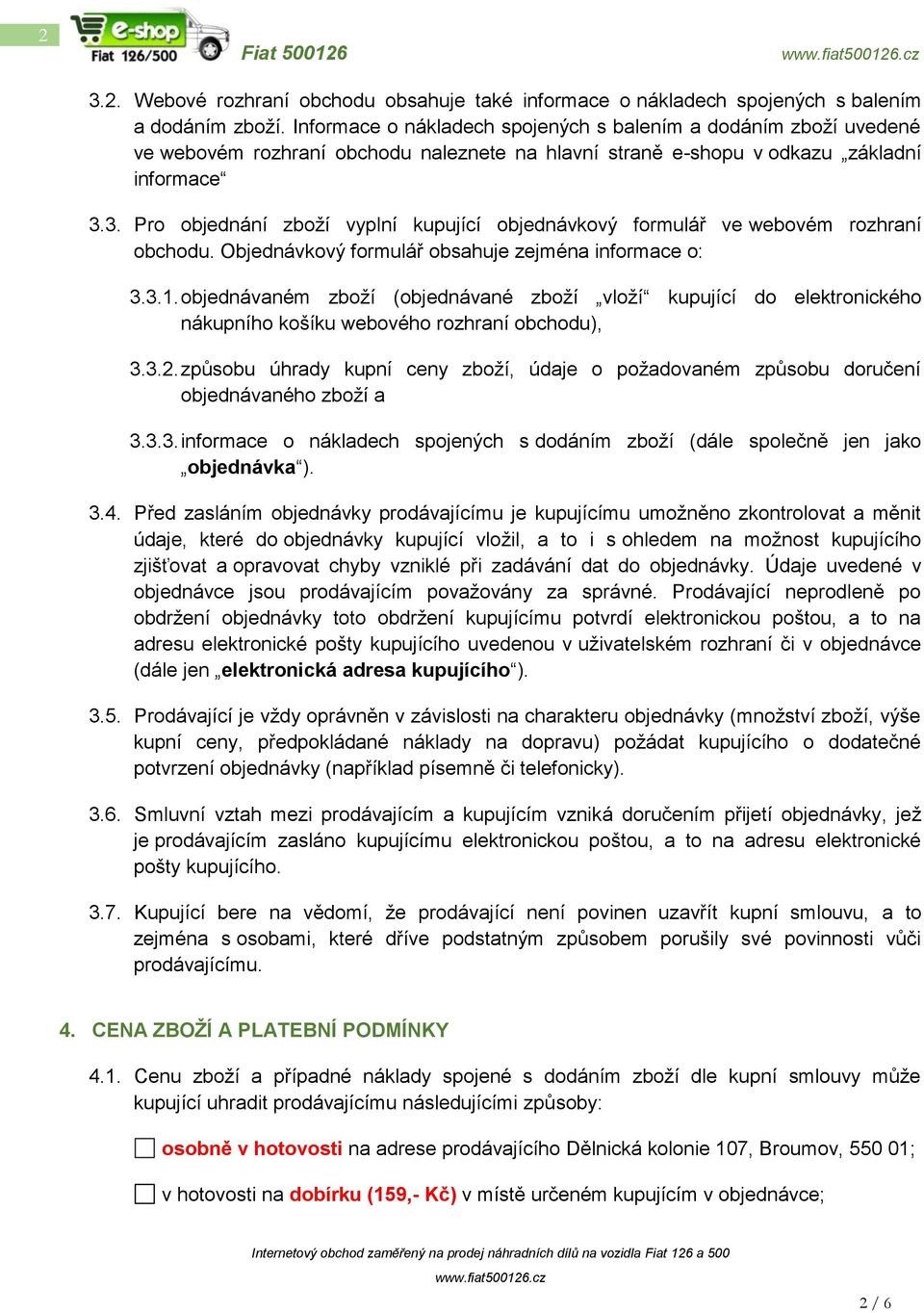 3. Pro objednání zboží vyplní kupující objednávkový formulář ve webovém rozhraní obchodu. Objednávkový formulář obsahuje zejména informace o: 3.3.1.