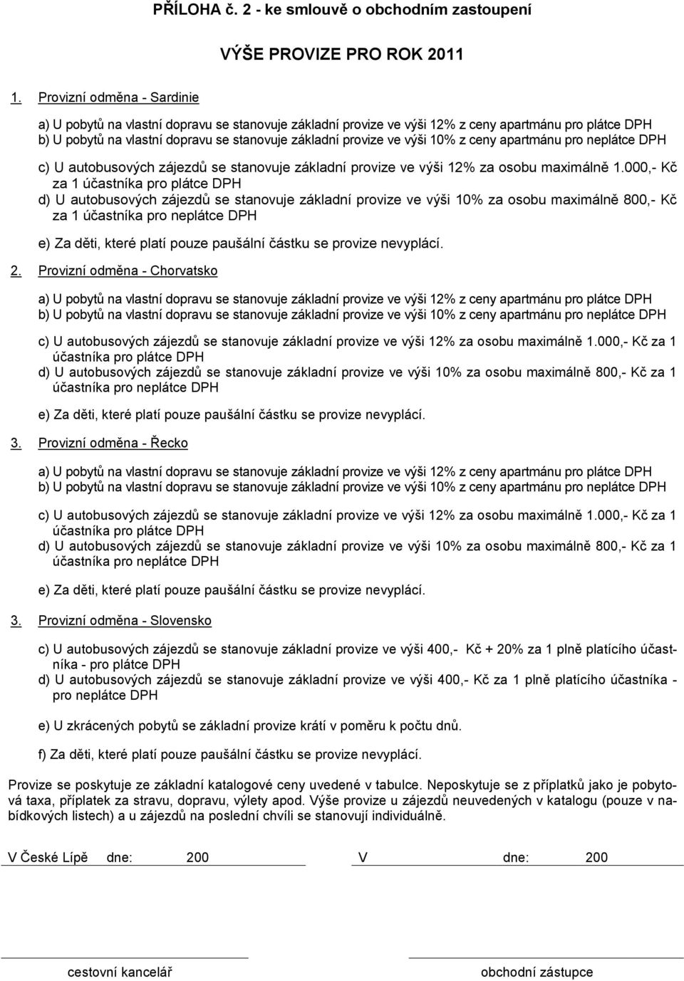 Provizní odměna - Chorvatsko c) U autobusových zájezdů se stanovuje základní provize ve výši 12% za osobu maximálně 1.