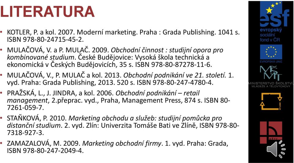 2013. Obchodní podnikání ve 21. století. 1. vyd. Praha: Grada Publishing, 2013. 520 s. ISBN 978-80-247-4780-4. PRAŽSKÁ, L., J. JINDRA, a kol. 2006. Obchodní podnikání retail management, 2.přeprac.