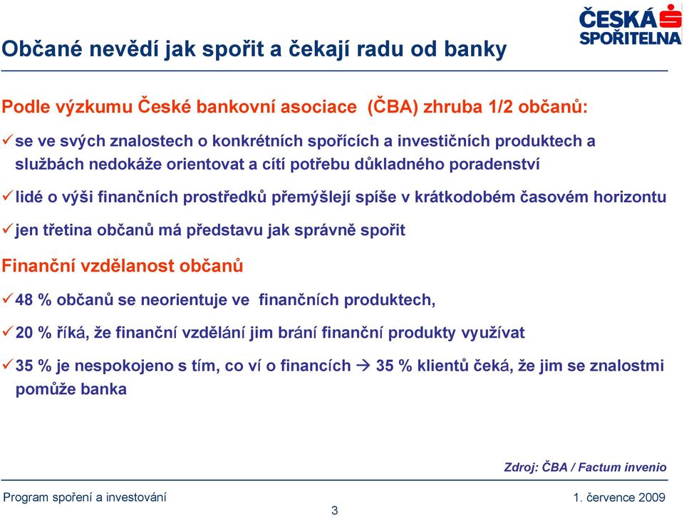 horizontu jen třetina občanů má představu jak správně spořit Finanční vzdělanost občanů 48 % občanů se neorientuje ve finančních produktech, 20 % říká, že finanční