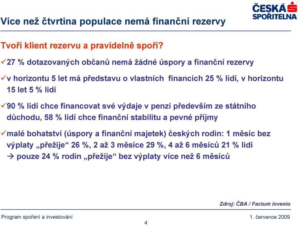 % lidí 90 % lidí chce financovat své výdaje v penzi především ze státního důchodu, 58 % lidí chce finanční stabilitu a pevné příjmy malé bohatství